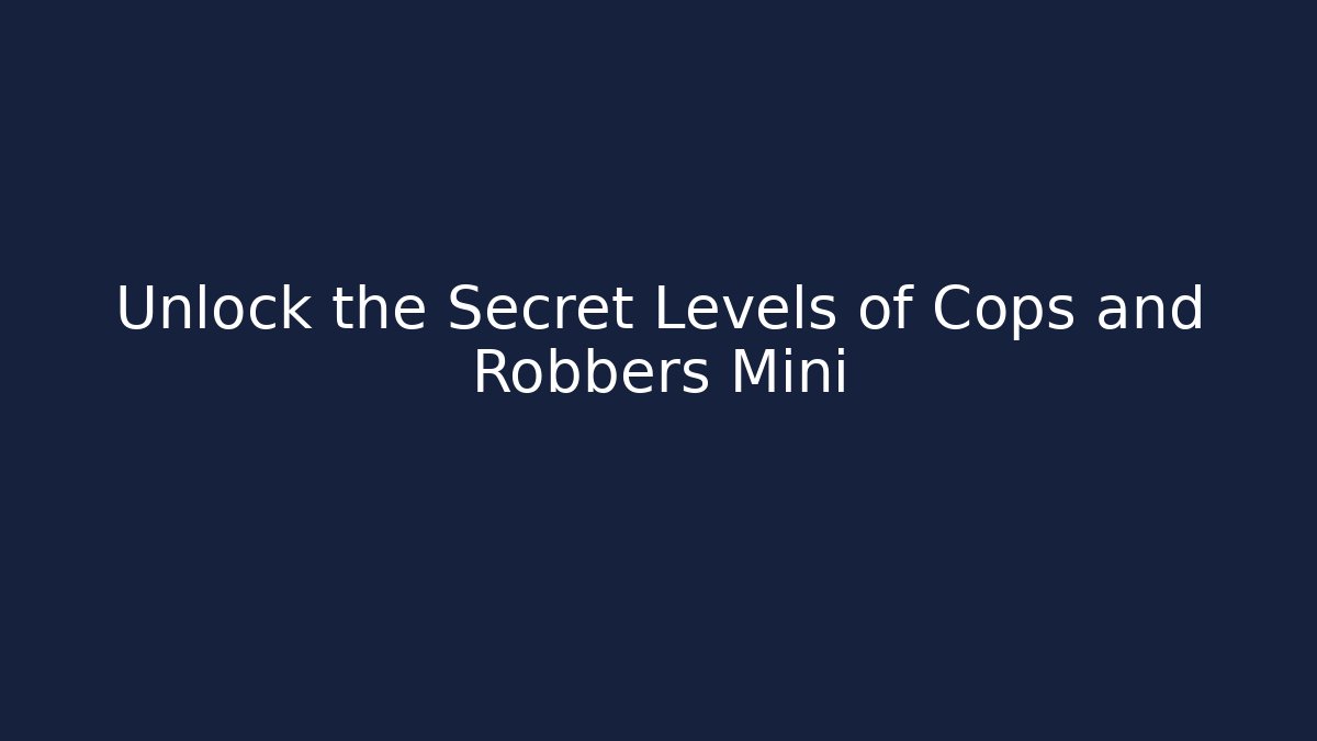 Unlock the Secret Levels of Cops and Robbers Mini