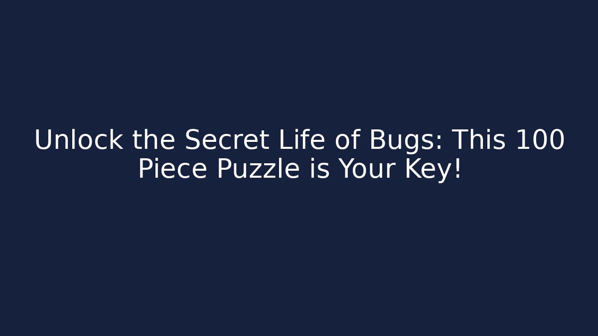 Unlock the Secret Life of Bugs: This 100 Piece Puzzle is Your Key!