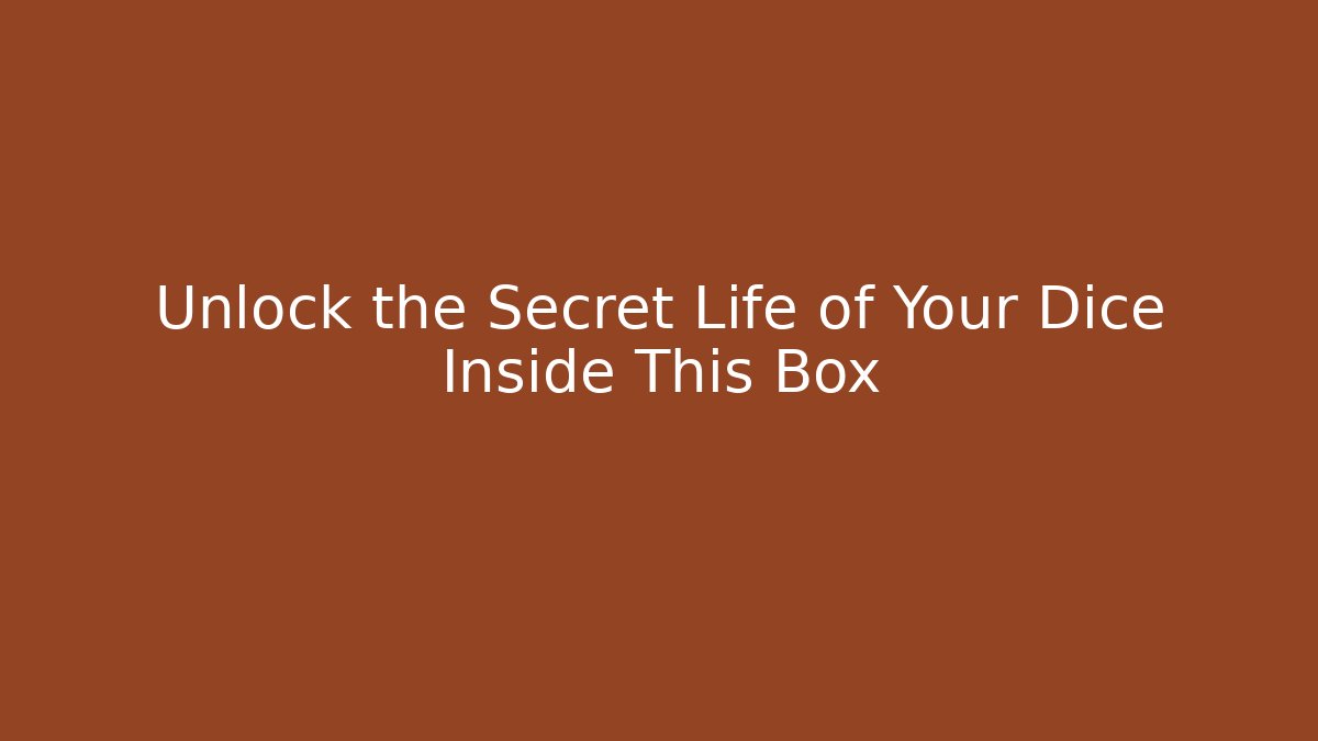Unlock the Secret Life of Your Dice Inside This Box