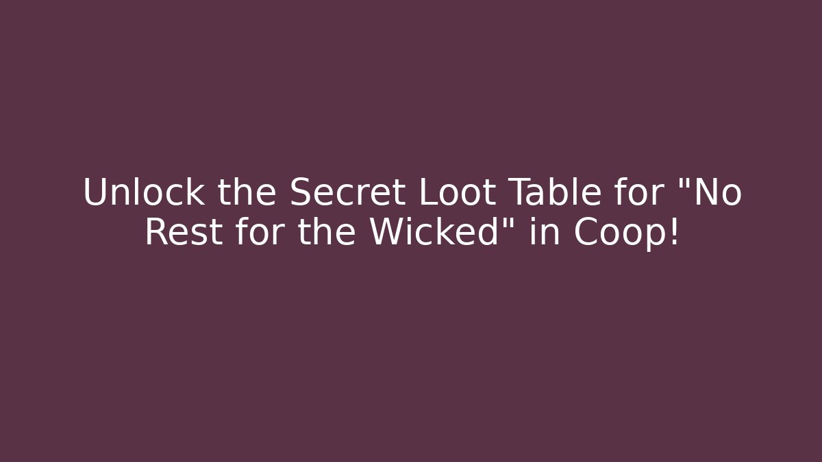 Unlock the Secret Loot Table for "No Rest for the Wicked" in Coop!