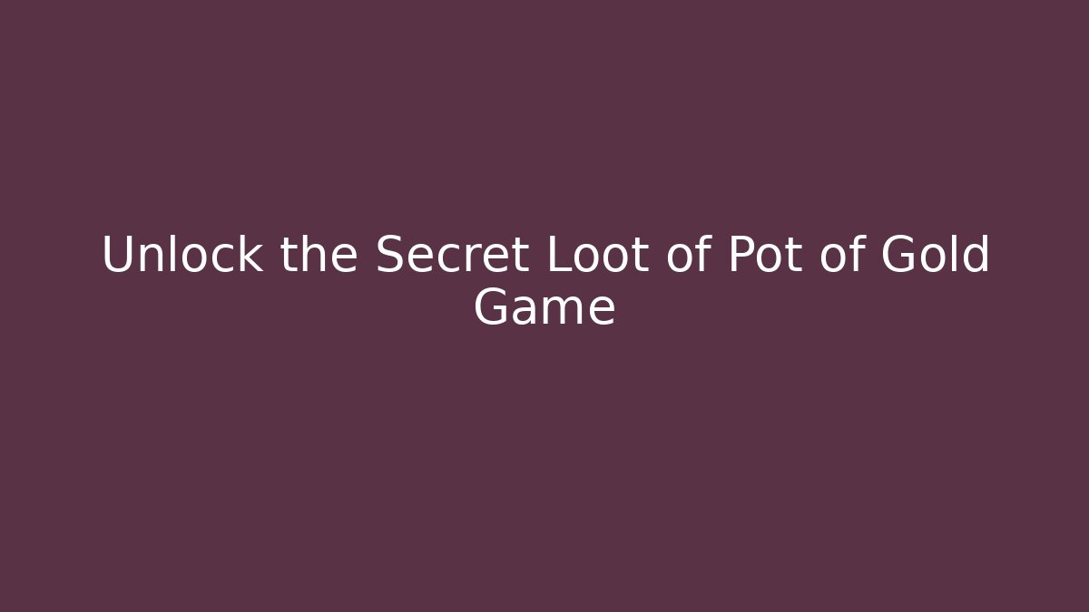 Unlock the Secret Loot of Pot of Gold Game