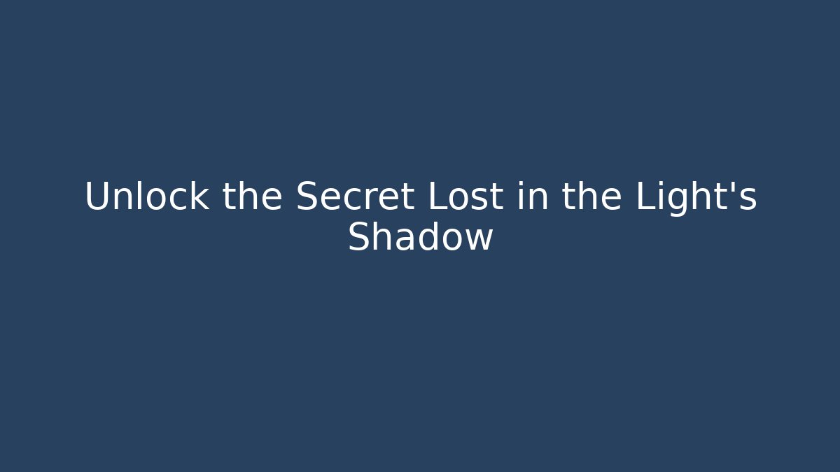 Unlock the Secret Lost in the Light's Shadow