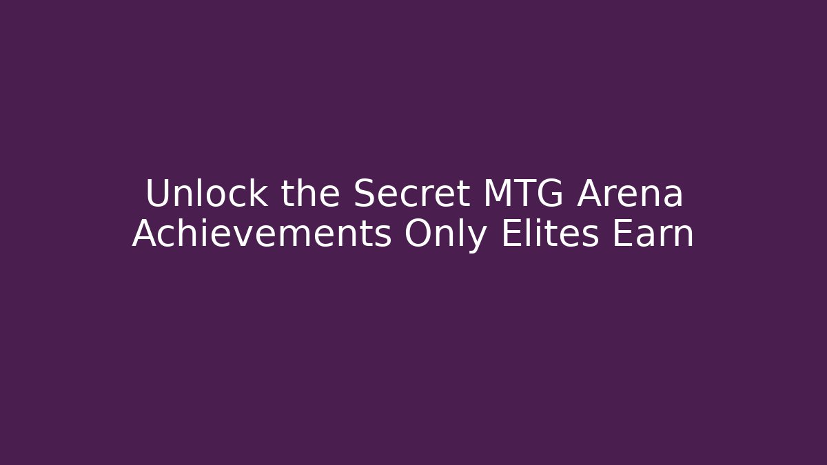 Unlock the Secret MTG Arena Achievements Only Elites Earn