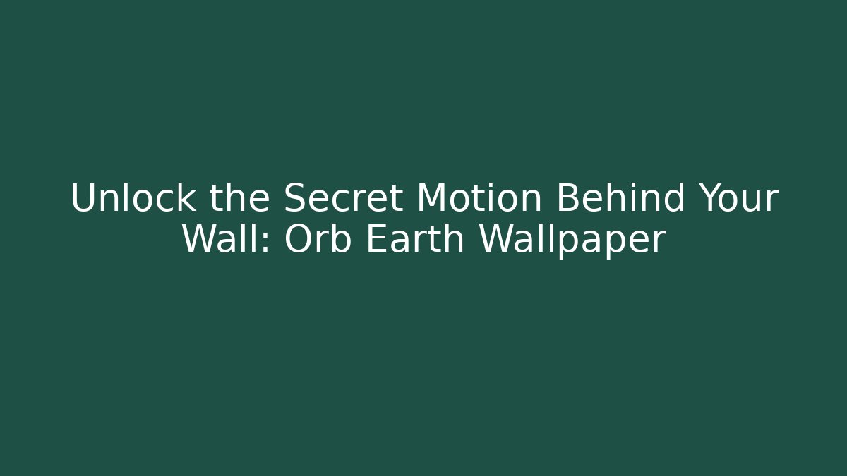 Unlock the Secret Motion Behind Your Wall: Orb Earth Wallpaper