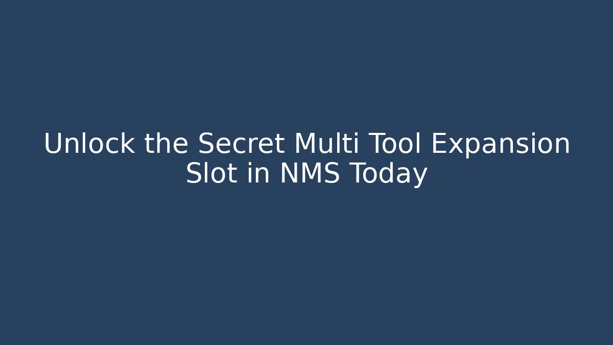 Unlock the Secret Multi Tool Expansion Slot in NMS Today