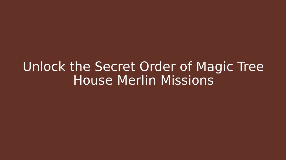 Unlock the Secret Order of Magic Tree House Merlin Missions