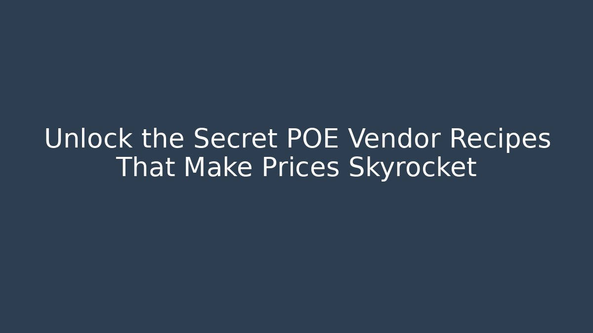 Unlock the Secret POE Vendor Recipes That Make Prices Skyrocket