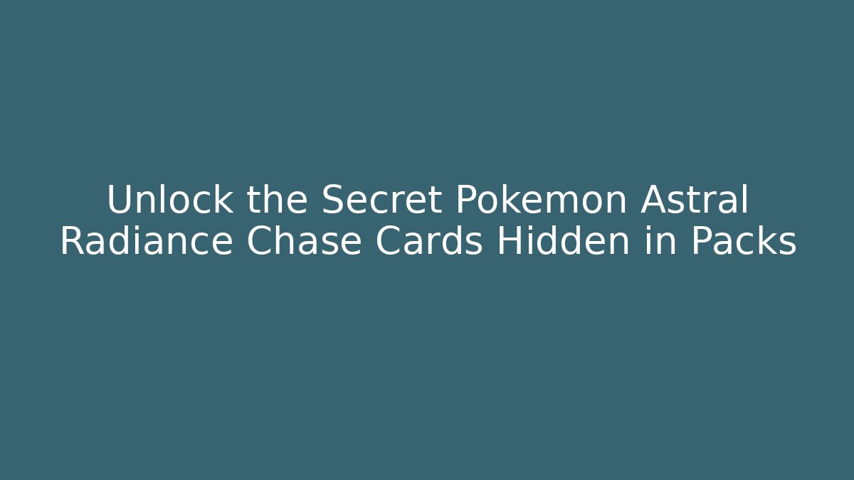 Unlock the Secret Pokémon Astral Radiance Chase Cards Hidden in Packs