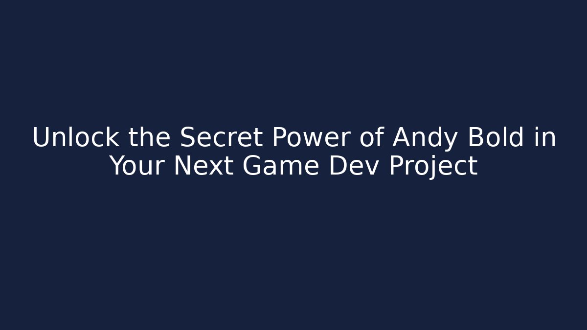 Unlock the Secret Power of Andy Bold in Your Next Game Dev Project