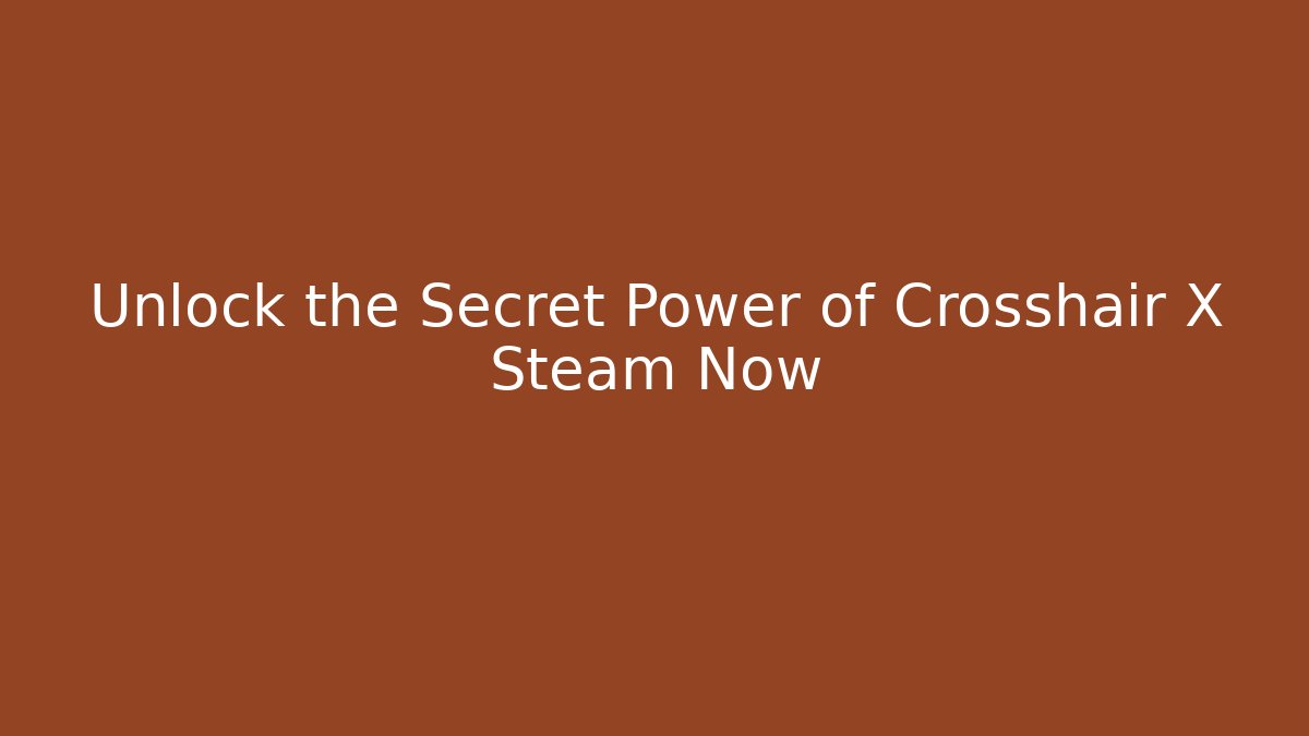 Unlock the Secret Power of Crosshair X Steam Now