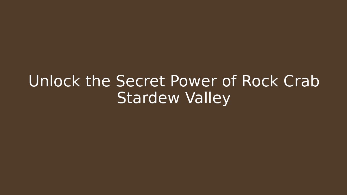 Unlock the Secret Power of Rock Crab Stardew Valley