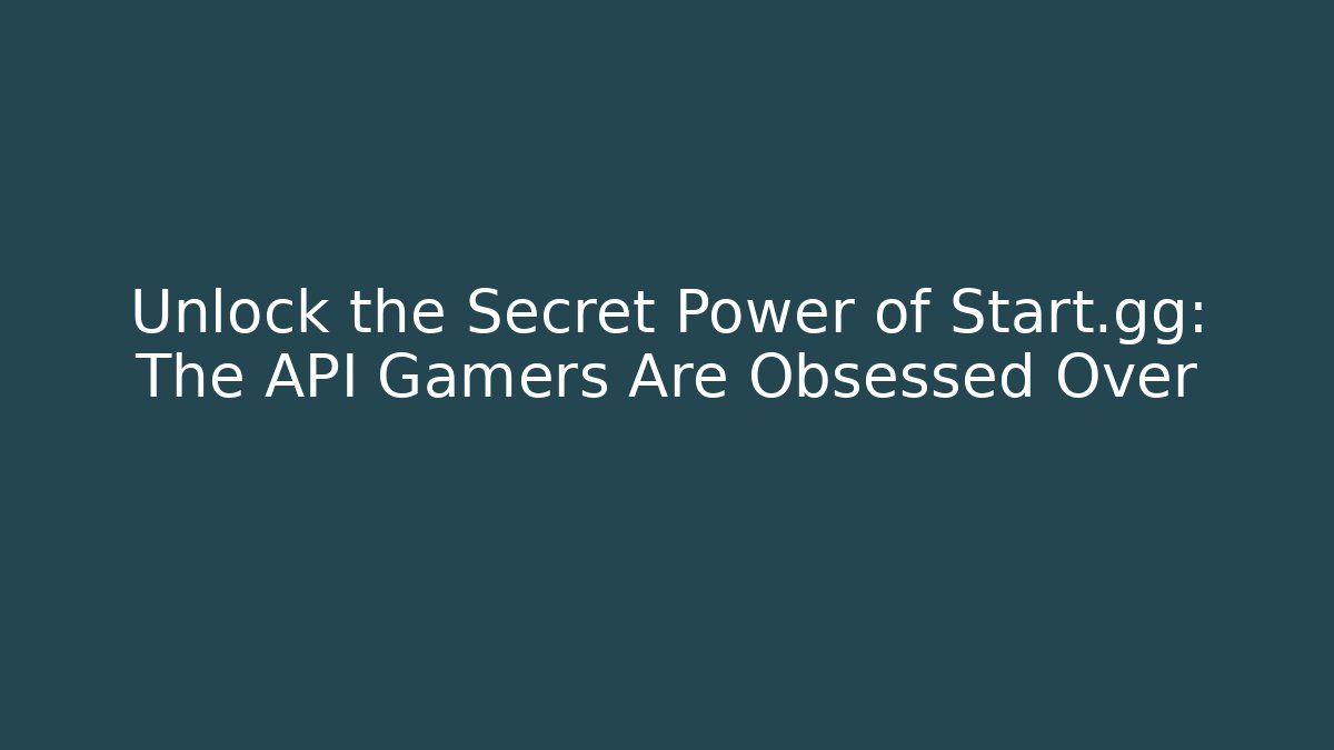 Unlock the Secret Power of Start.gg: The API Gamers Are Obsessed Over
