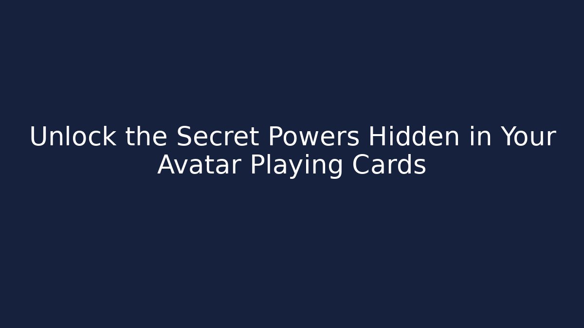 Unlock the Secret Powers Hidden in Your Avatar Playing Cards