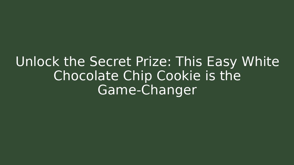 Unlock the Secret Prize: This Easy White Chocolate Chip Cookie is the Game-Changer - Buddy Program