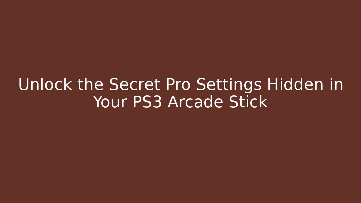 Unlock the Secret Pro Settings Hidden in Your PS3 Arcade Stick