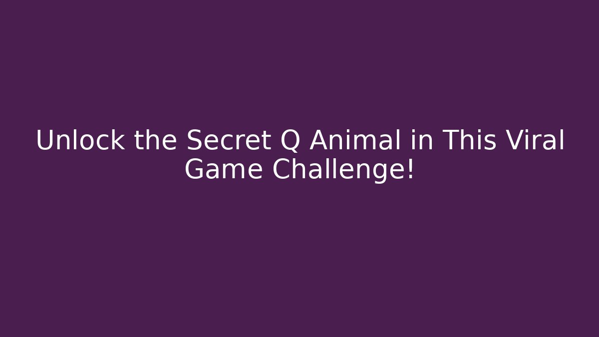 Unlock the Secret Q Animal in This Viral Game Challenge!