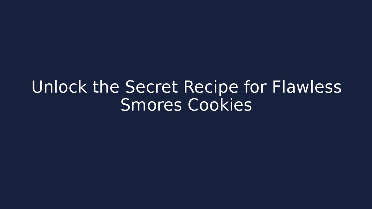 Unlock the Secret Recipe for Flawless Smores Cookies