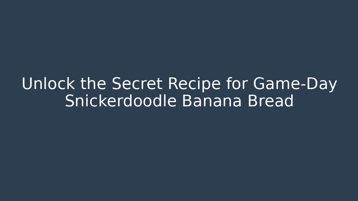 Unlock the Secret Recipe for Game-Day Snickerdoodle Banana Bread