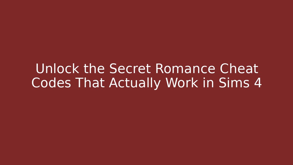 Unlock the Secret Romance Cheat Codes That Actually Work in Sims 4