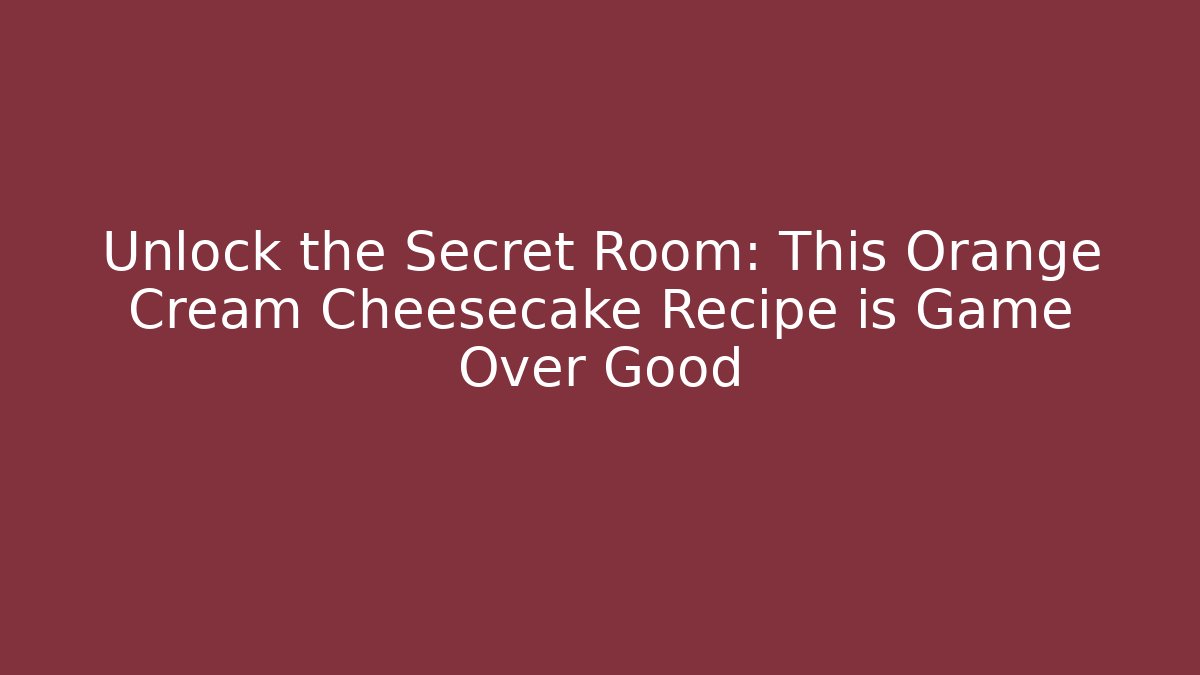 Unlock the Secret Room: This Orange Cream Cheesecake Recipe is Game Over Good
