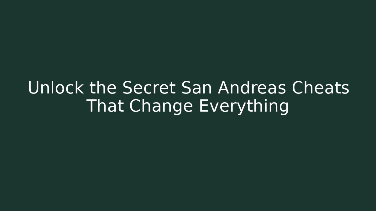 Unlock the Secret San Andreas Cheats That Change Everything
