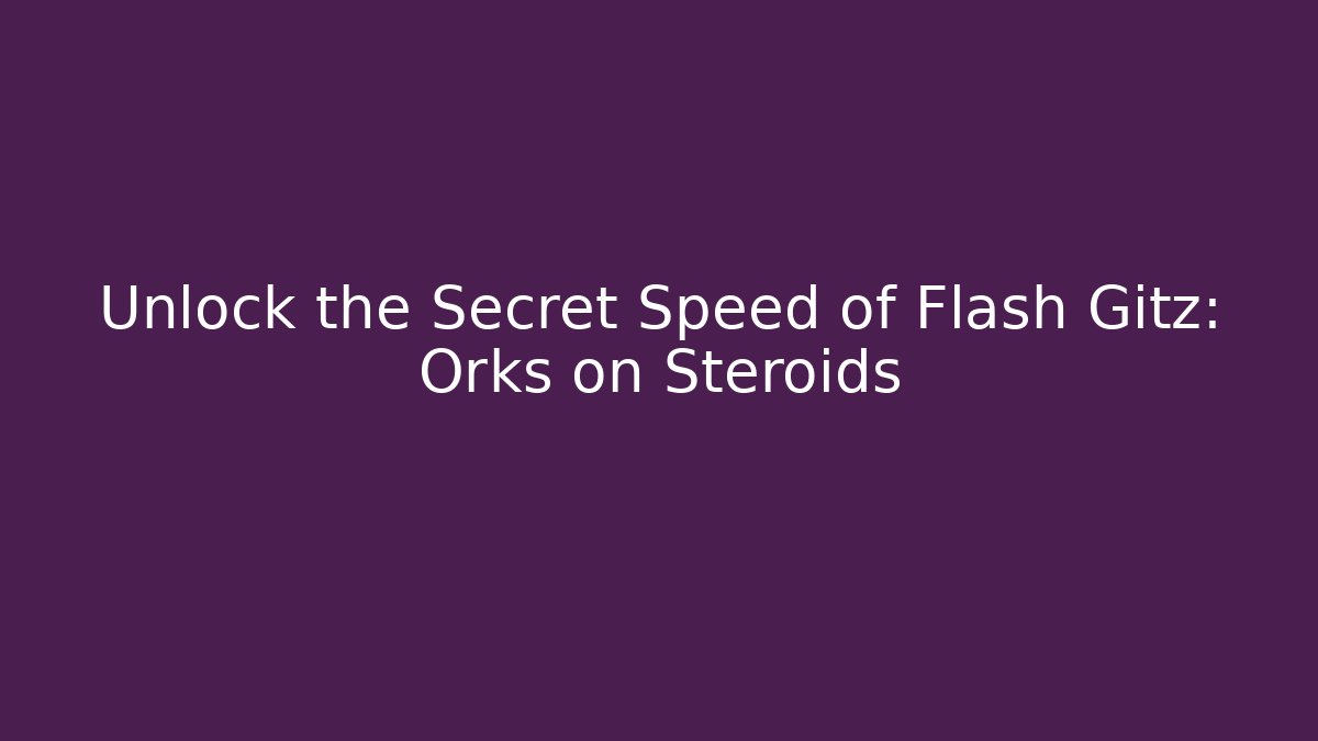 Unlock the Secret Speed of Flash Gitz: Orks on Steroids