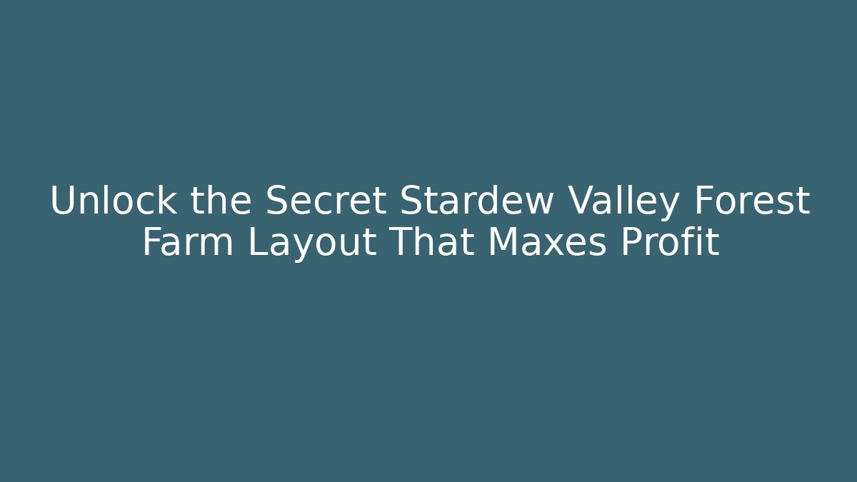 Unlock the Secret Stardew Valley Forest Farm Layout That Maxes Profit