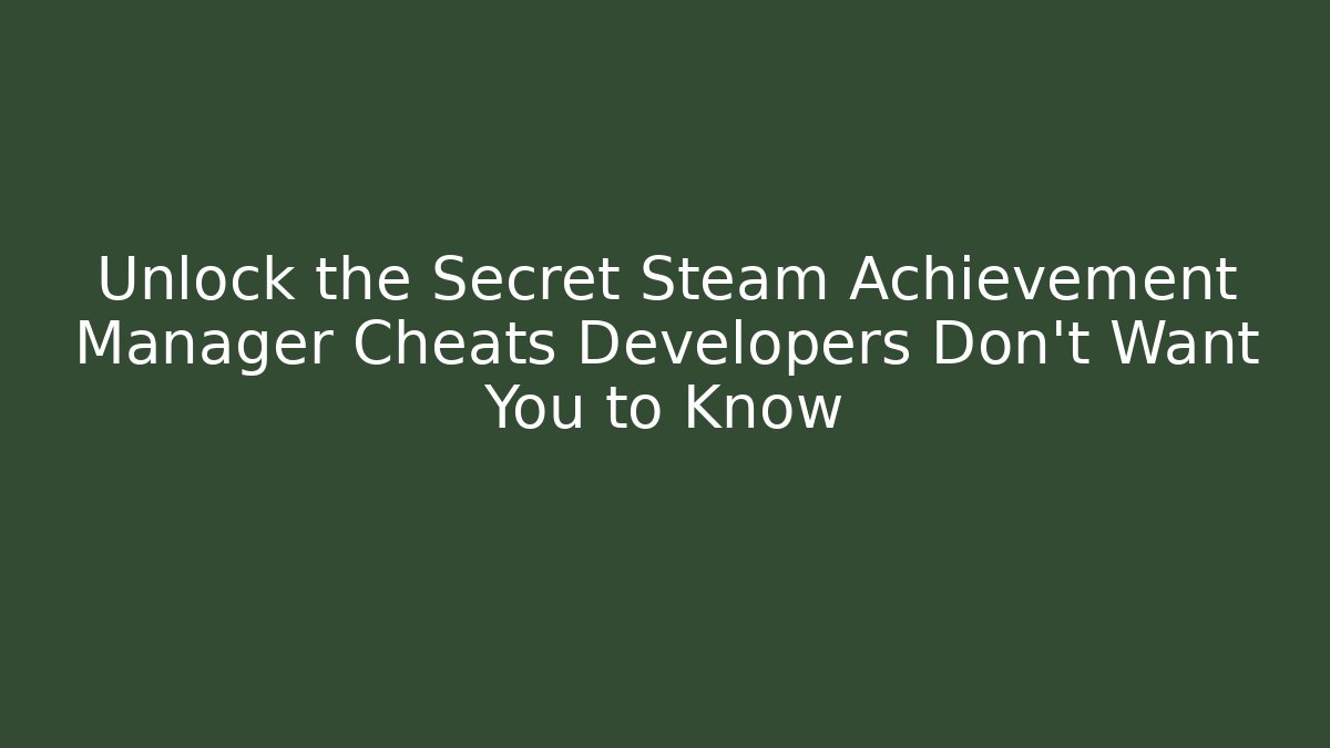 Unlock the Secret Steam Achievement Manager Cheats Developers Don't Want You to Know