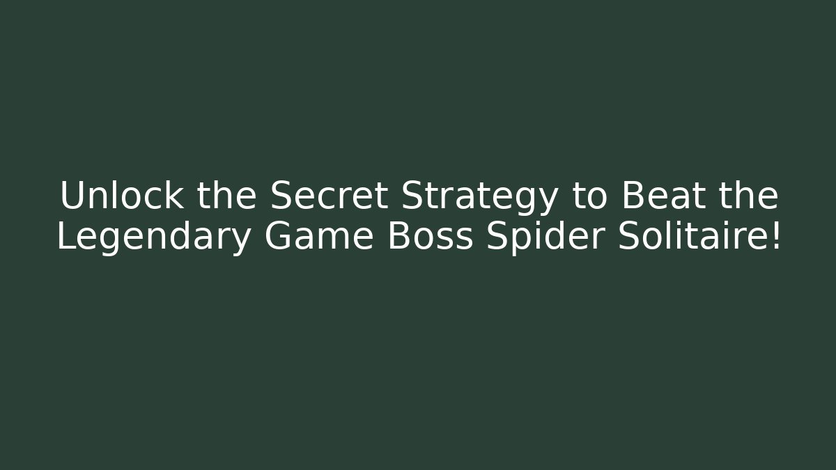 Unlock the Secret Strategy to Beat the Legendary Game Boss Spider Solitaire!