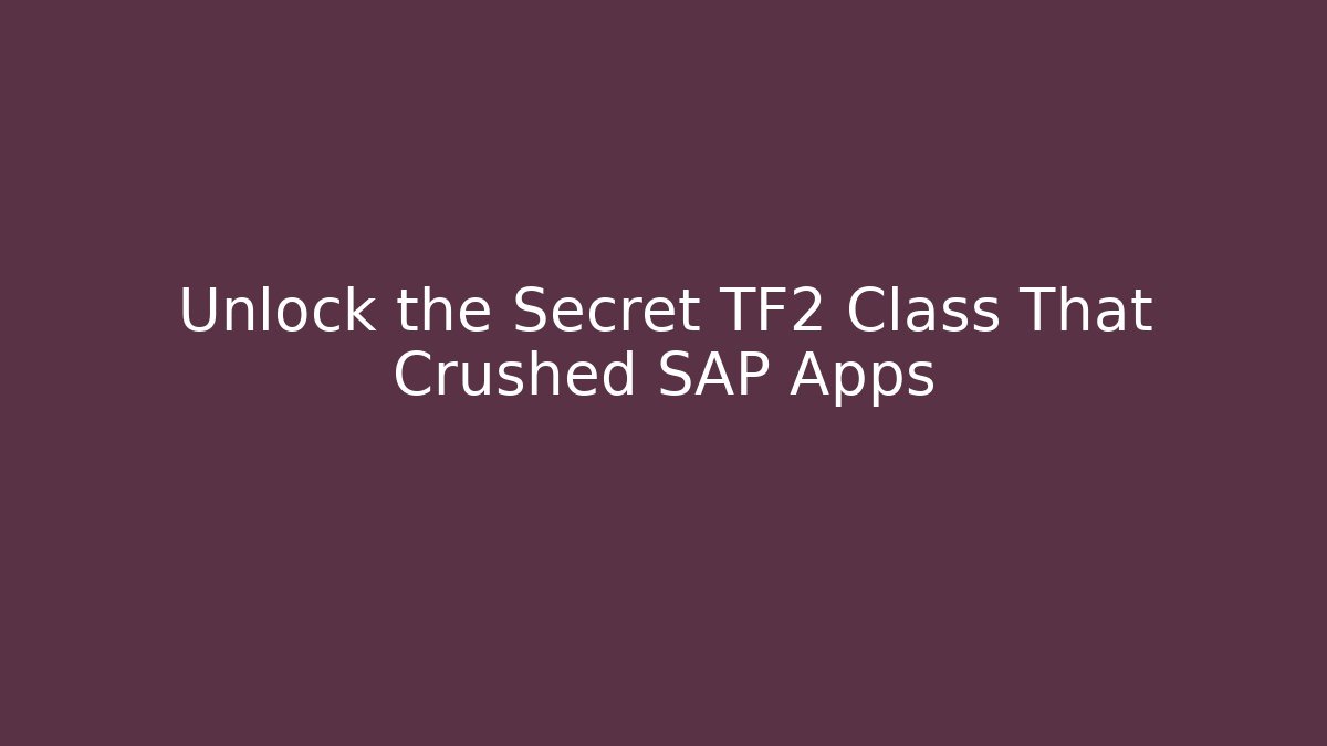 Unlock the Secret TF2 Class That Crushed SAP Apps