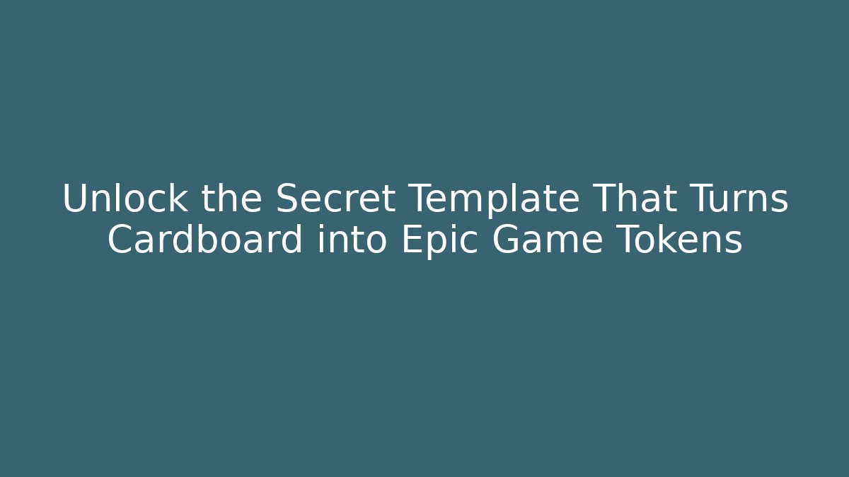 Unlock the Secret Template That Turns Cardboard into Epic Game Tokens