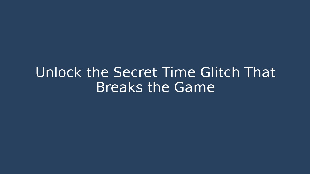 Unlock the Secret Time Glitch That Breaks the Game