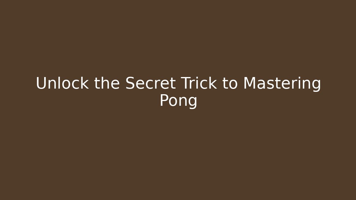 Unlock the Secret Trick to Mastering Pong