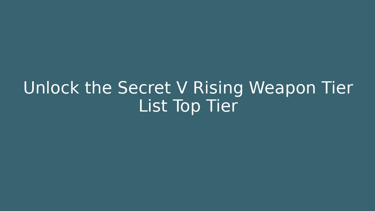 Unlock the Secret V Rising Weapon Tier List Top Tier