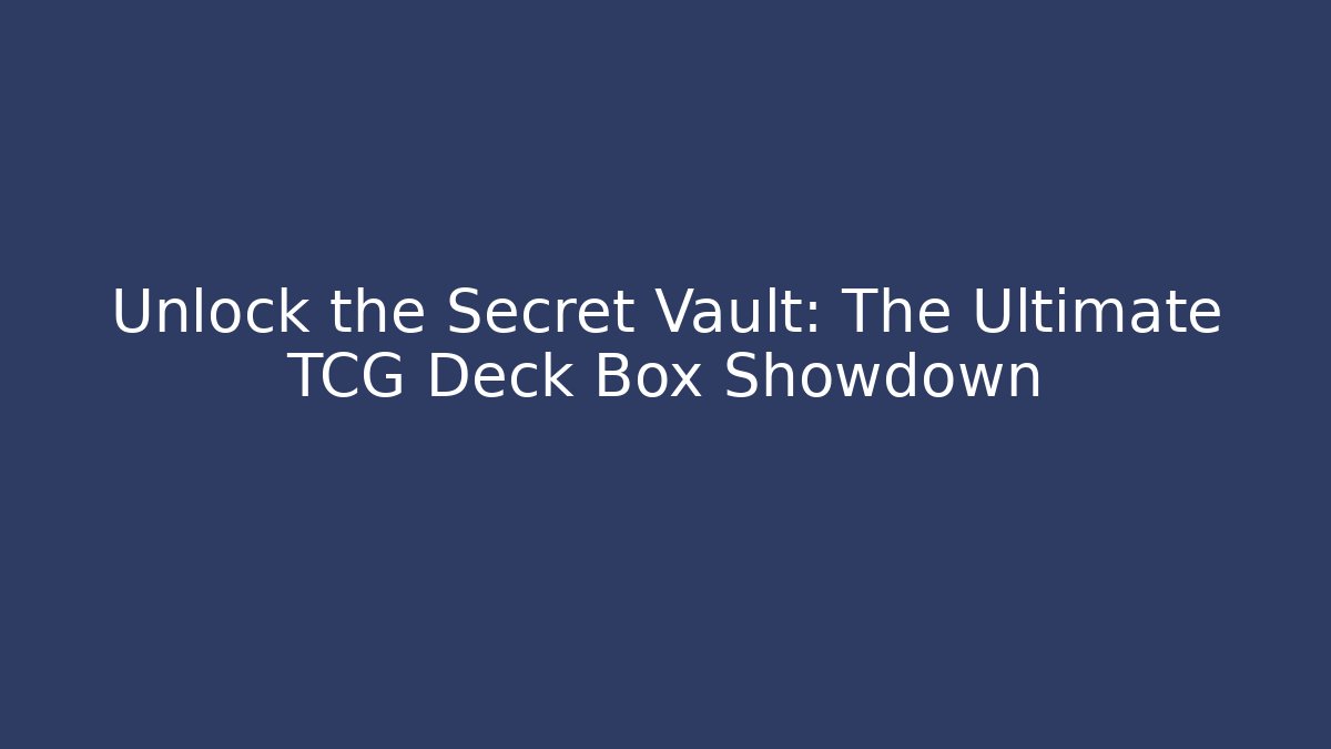 Unlock the Secret Vault: The Ultimate TCG Deck Box Showdown
