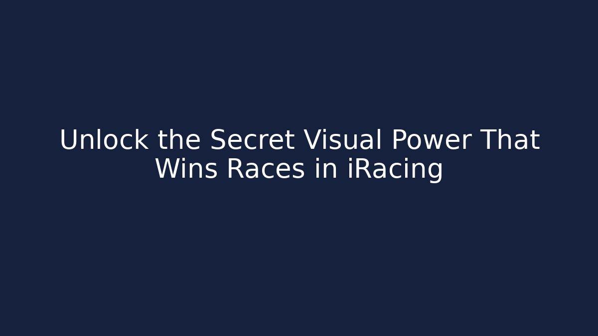 Unlock the Secret Visual Power That Wins Races in iRacing