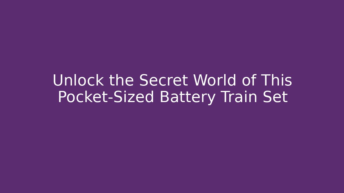 Unlock the Secret World of This Pocket-Sized Battery Train Set
