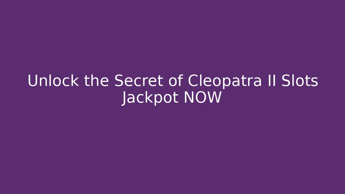 Unlock the Secret of Cleopatra II Slots Jackpot NOW