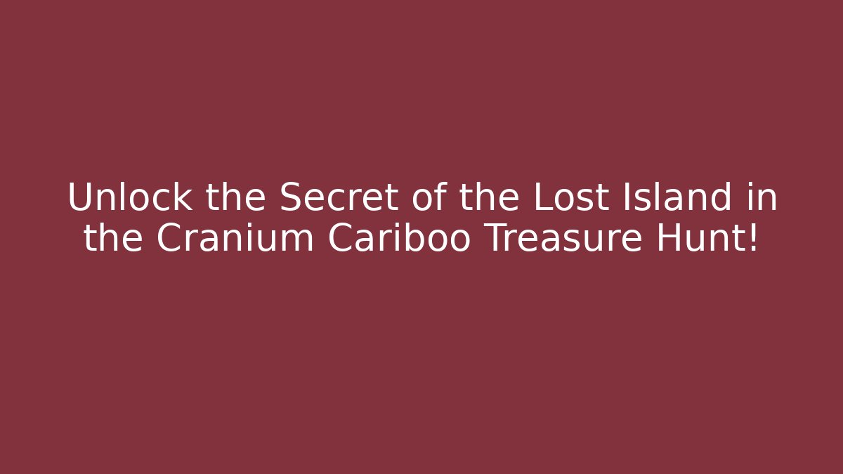 Unlock the Secret of the Lost Island in the Cranium Cariboo Treasure Hunt!