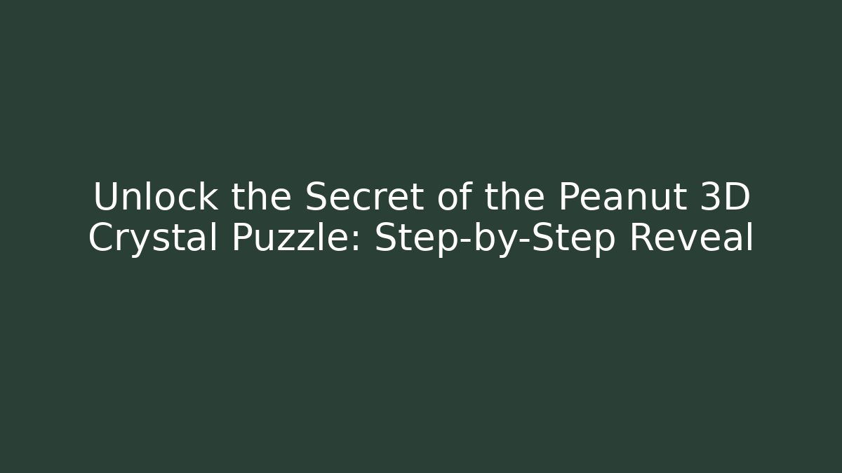 Unlock the Secret of the Peanut 3D Crystal Puzzle: Step-by-Step Reveal