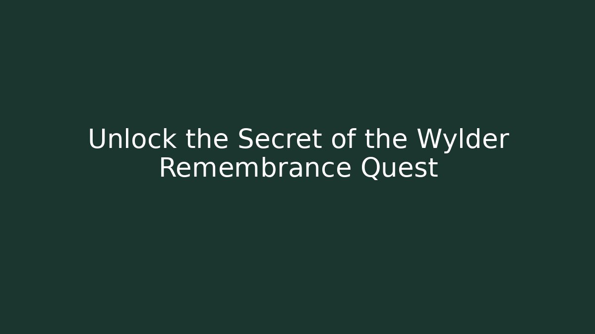 Unlock the Secret of the Wylder Remembrance Quest