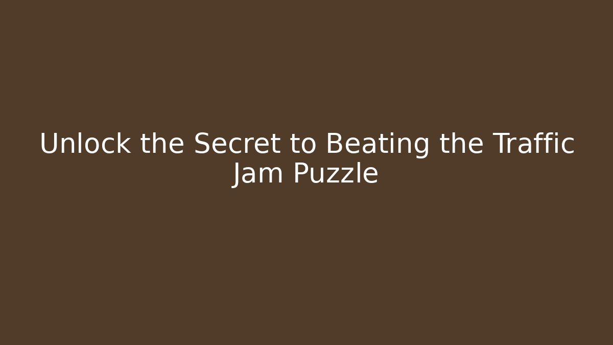 Unlock the Secret to Beating the Traffic Jam Puzzle