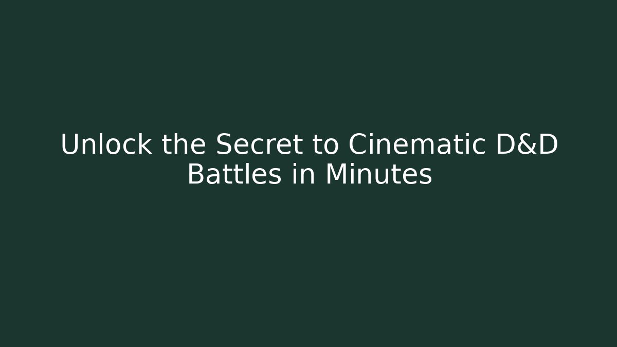 Unlock the Secret to Cinematic D&D Battles in Minutes