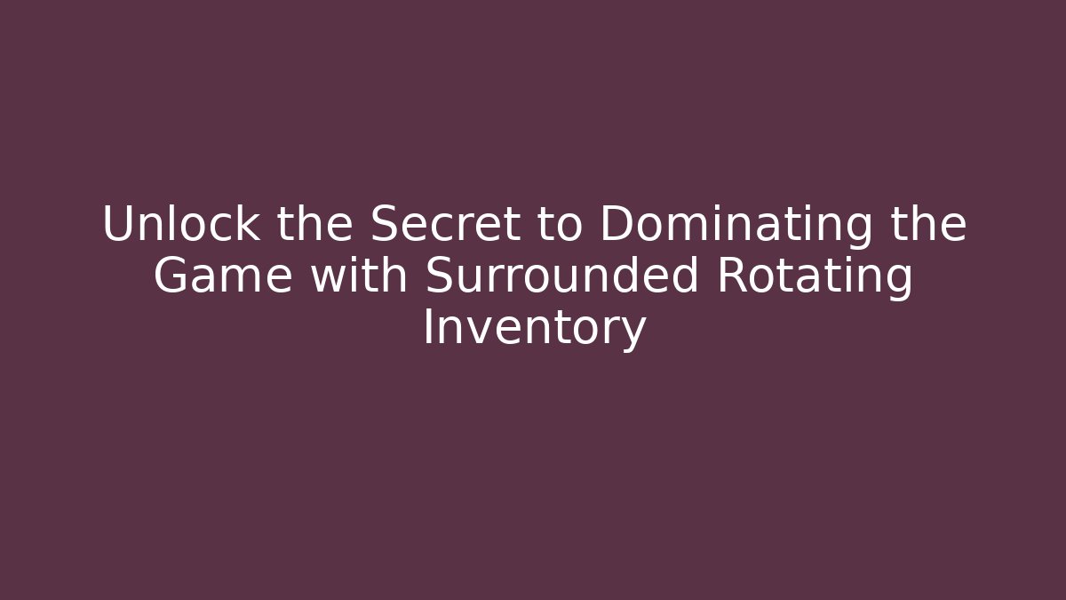 Unlock the Secret to Dominating the Game with Surrounded Rotating Inventory