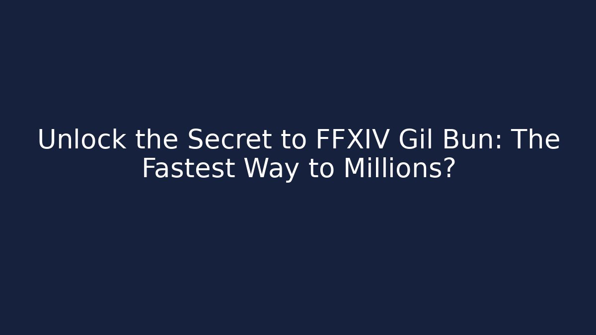 Unlock the Secret to FFXIV Gil Bun: The Fastest Way to Millions?