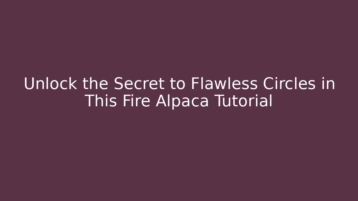 Unlock the Secret to Flawless Circles in This Fire Alpaca Tutorial