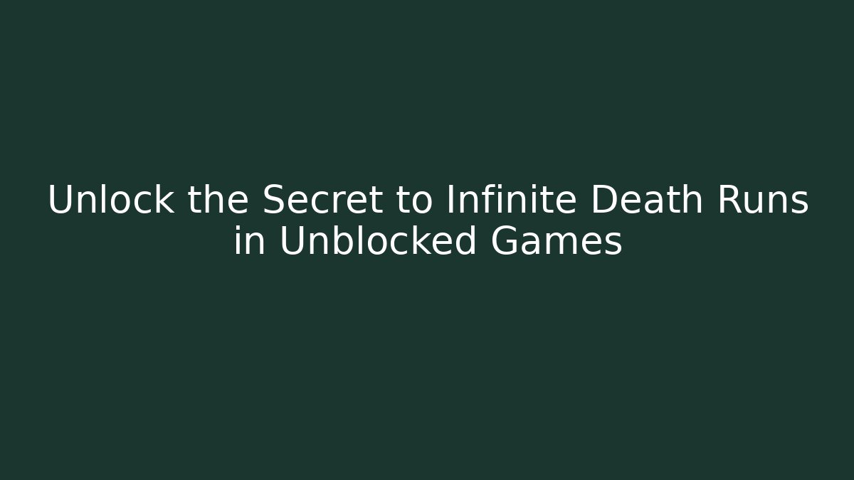 Unlock the Secret to Infinite Death Runs in Unblocked Games