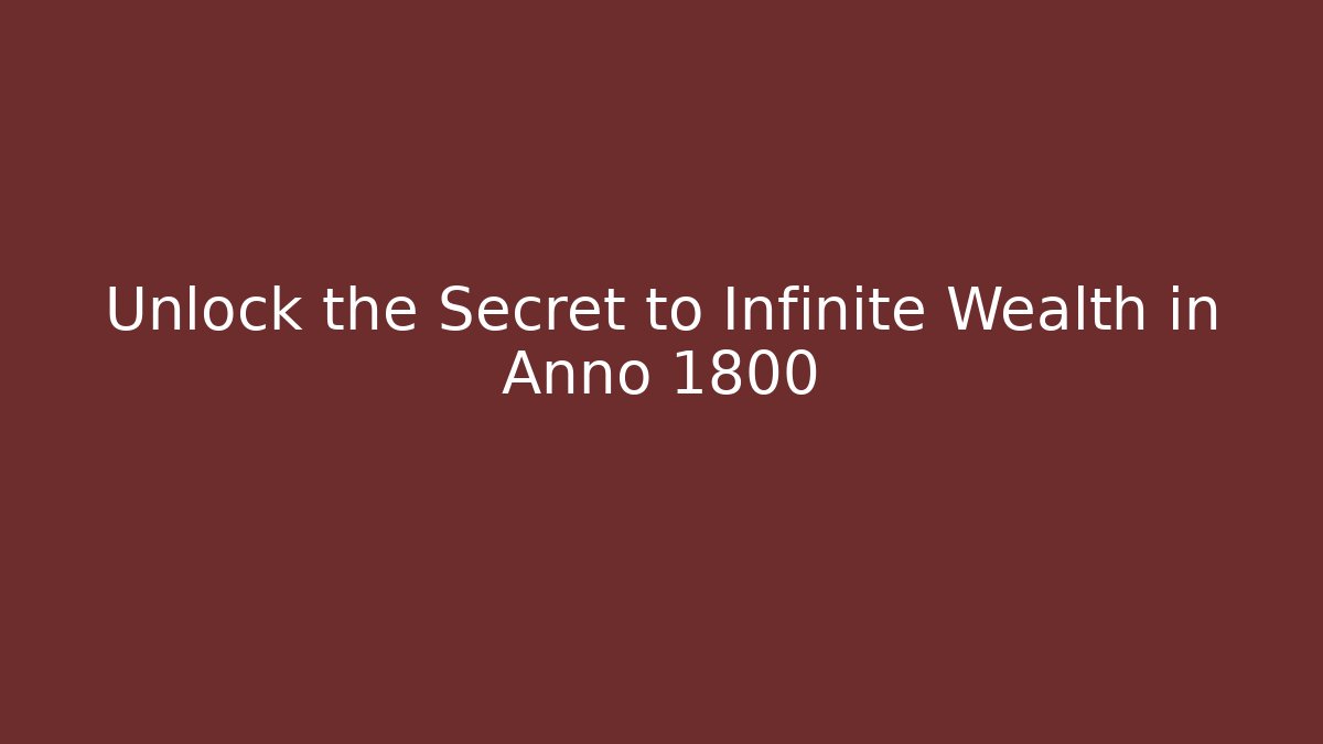 Unlock the Secret to Infinite Wealth in Anno 1800