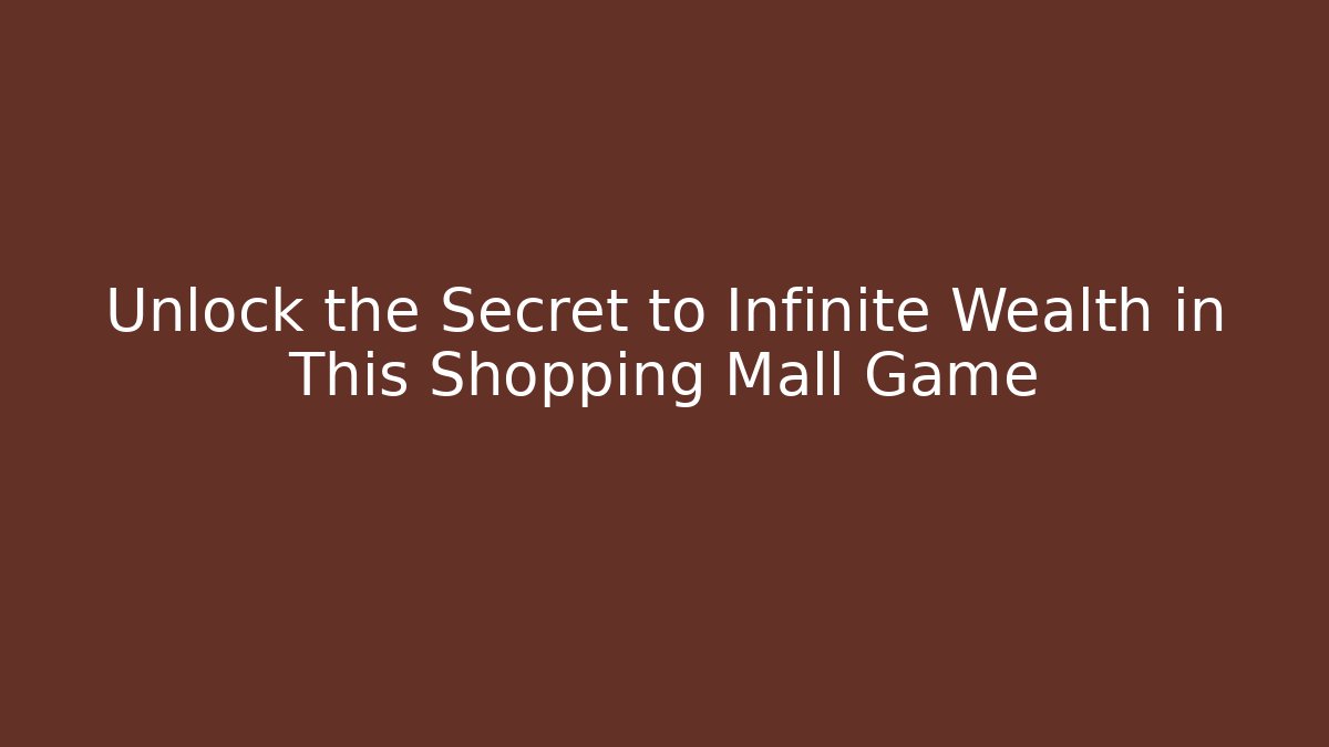Unlock the Secret to Infinite Wealth in This Shopping Mall Game