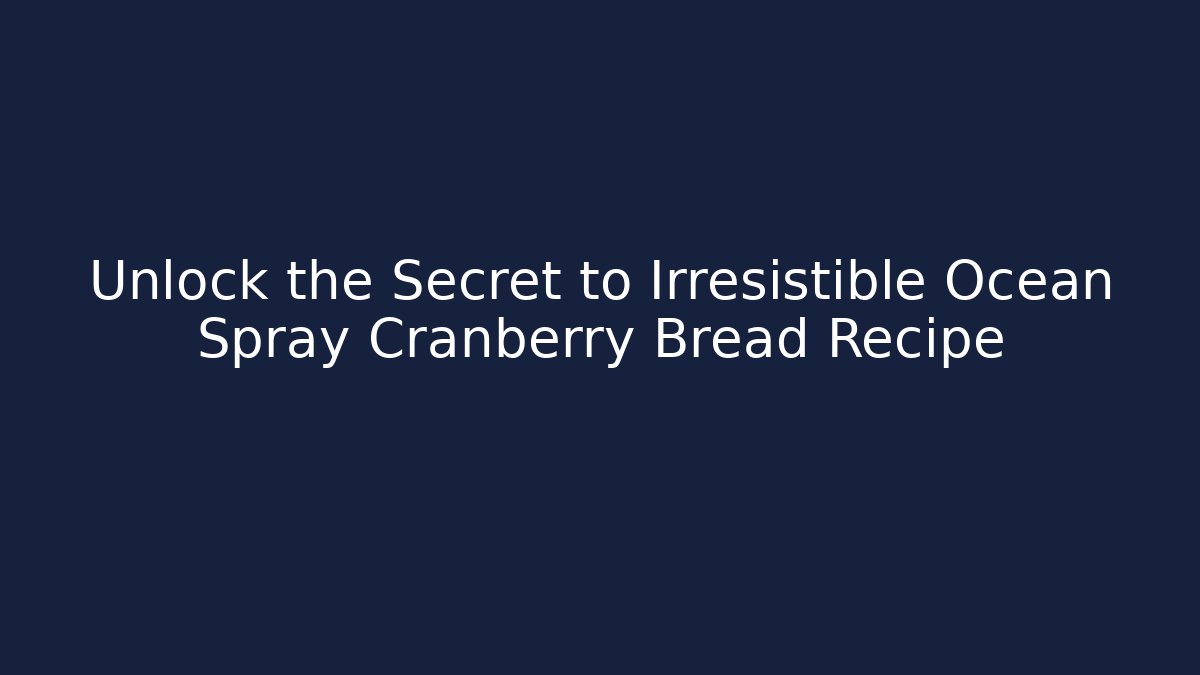 Unlock the Secret to Irresistible Ocean Spray Cranberry Bread Recipe